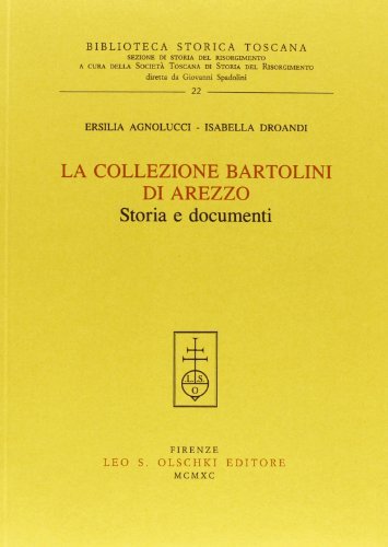 La collezione Bartolini di Arezzo. Storia e documenti di Ersilia Agnolucci, Isabella Droandi edito da Olschki