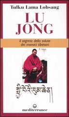 Lu Jong. Il segreto e la salute dei monaci tibetani di Tulku Lobsang (lama) edito da Edizioni Mediterranee