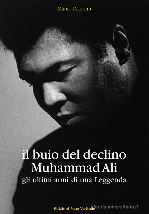 Il buio del declino, Muhammad Ali. Gli ultimi anni di una leggenda di Mario Donnini edito da Edizioni Mare Verticale