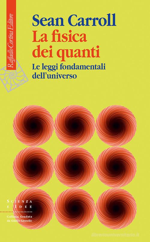 La fisica dei quanti. Le leggi fondamentali dell'universo di Sean Carroll edito da Raffaello Cortina Editore