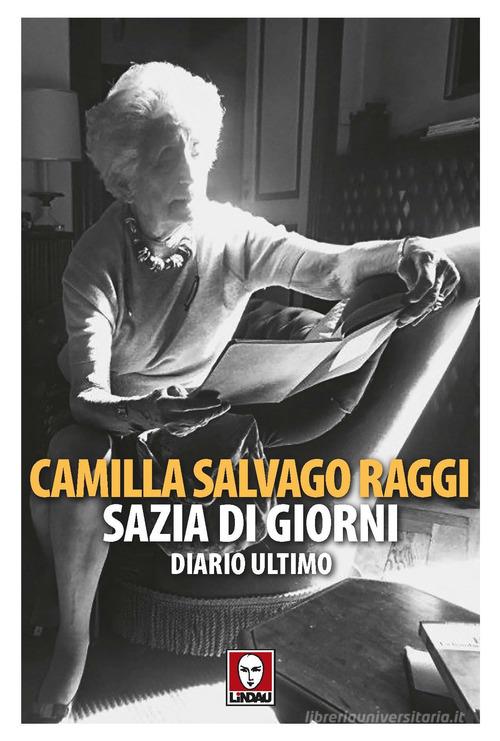 Sazia di giorni. Diario ultimo di Camilla Salvago Raggi edito da Lindau