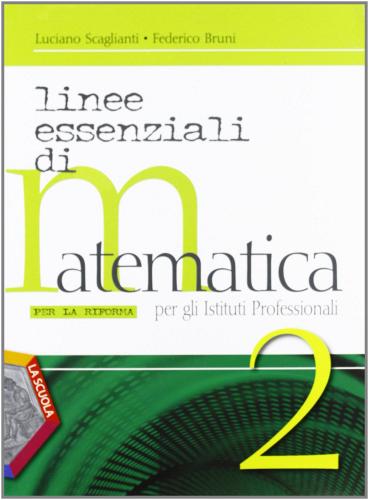 Linee essenziali di matematica per la riforma. Per gli Ist. professionali. Con espansione online vol.2 di Luciano Scaglianti edito da La Scuola