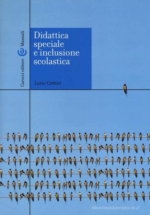 Didattica speciale e inclusione scolastica di Lucio Cottini edito da Carocci