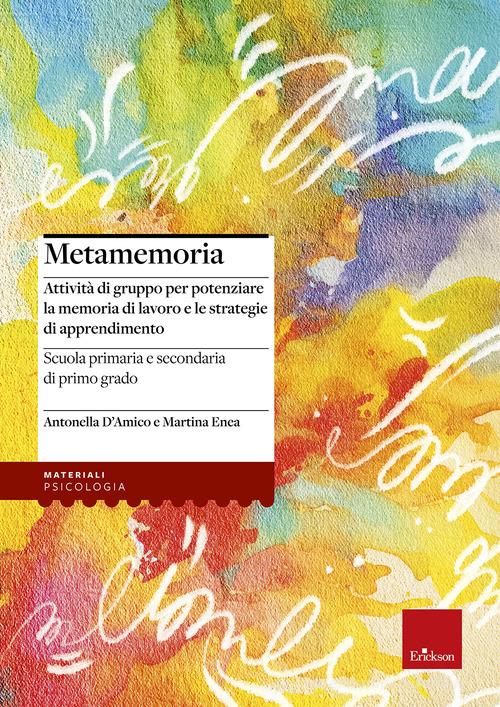 Metamemoria. Attività di gruppo per potenziare la memoria di lavoro e le strategie di apprendimento di Antonella D'Amico, Martina Enea edito da Erickson