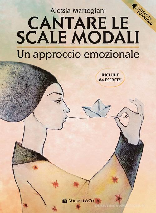 Cantare le scale modali. Un approccio emozionale. Include 84 esercizi. Con audio in download di Alessia Martegiani edito da Volontè & Co