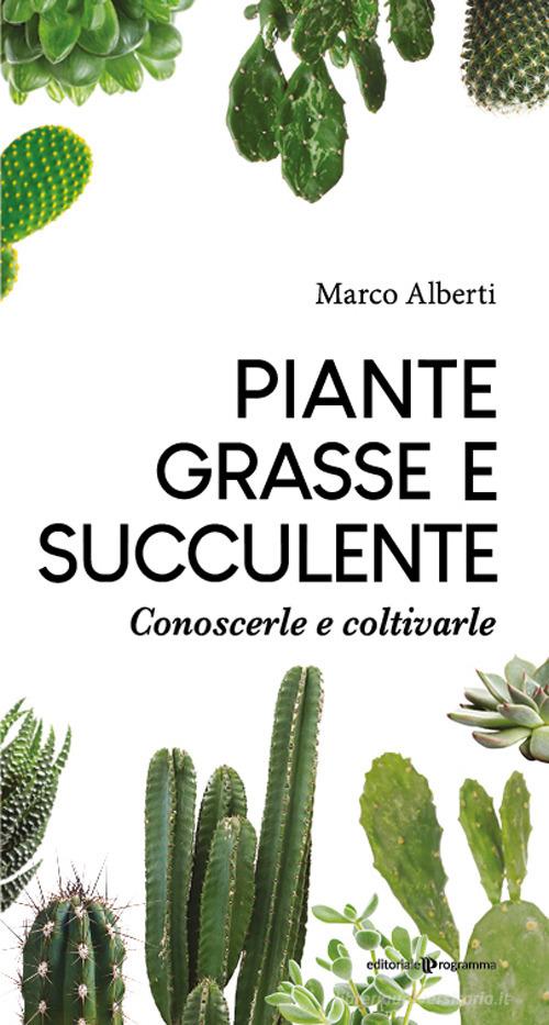 Piante grasse e succulente. Conoscerle e coltivarle di Marco Alberti edito da Editoriale Programma