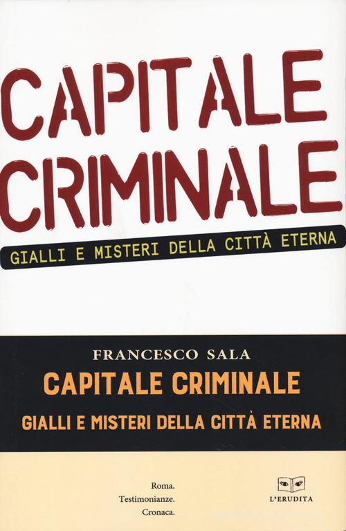 Capitale criminale. Gialli e misteri della città eterna di Francesco Sala edito da L'Erudita