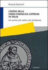L' intesa della Chiesa evangelica luterana in Italia. Un evento più subìto che desiderato di Riccardo Bachrach edito da Claudiana