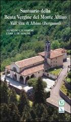 Santuario della Beata Vergine del Monte Altino. Vall'Alta di Albino (Bergamo) di Alfredo Calabrese, Enrica De Simone edito da Velar