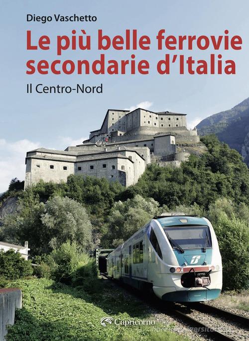 Le più belle ferrovie secondarie d'Italia. Nuova ediz. vol. 1 di Diego Vaschetto edito da Edizioni del Capricorno