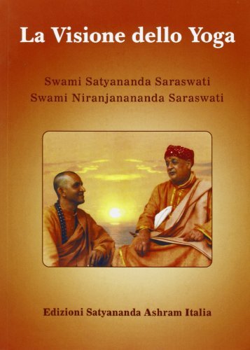 La visione dello yoga di Swami Saraswati Satyananda, Swami Saraswati Niranjanananda edito da Satyananda Ashram Italia