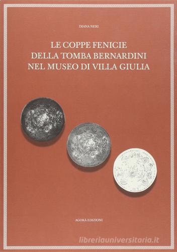 Le coppe fenicie della tomba Bernardini nel Museo di villa Giulia di Diana Neri edito da Agorà