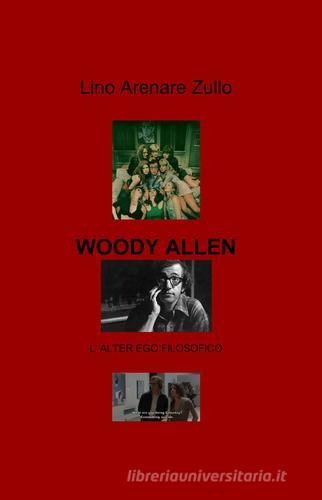 Woody Allen. L'alter ego filosofico di Lino Arenare Zullo edito da ilmiolibro self publishing