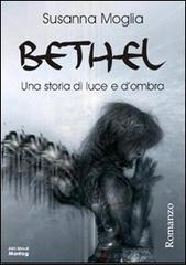 Bethel. Una storia di luce e ombra di Susanna Moglia edito da Montag