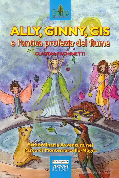 Ally, Ginny, Cis e l'antica profezia del fiume di Claudia Fachinetti edito da Verdone