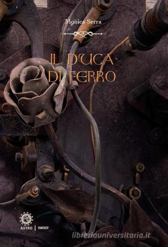 Il duca di ferro-The iron duke di Monica Serra edito da Astro Edizioni