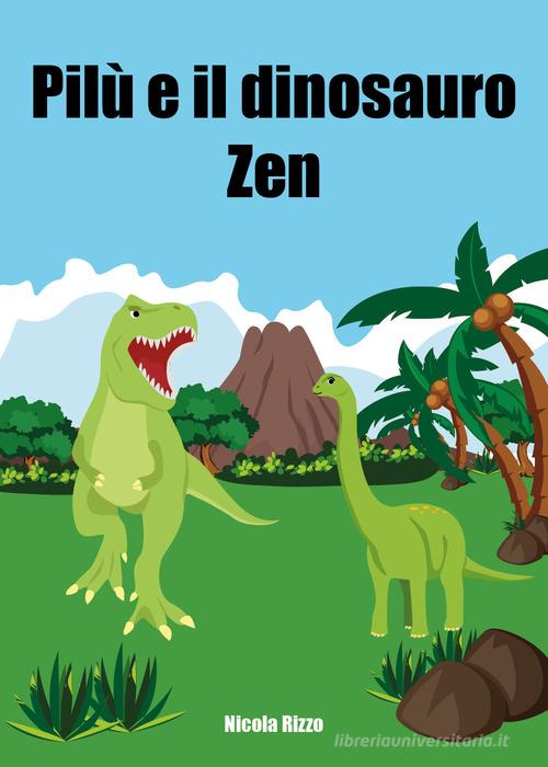 Pilù e il dinosauro Zen. Ediz. illustrata di Nicola Rizzo edito da Youcanprint