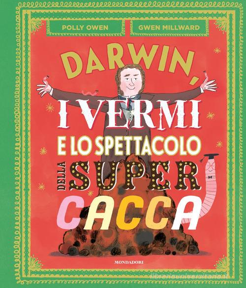 Darwin, i vermi e lo spettacolo della super cacca. Ediz. a colori di Polly Owen edito da Mondadori
