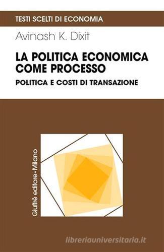 La politica economica come processo. Politica e costi di transazione di Avinash Dixit edito da Giuffrè