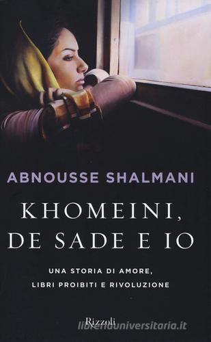 Khomeini, de Sade e io. Una storia di amore, libri proibiti e rivoluzione di Abnousse Shalmani edito da Rizzoli