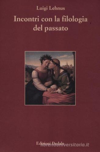 Incontri con la filologia del passato di Luigi Lehnus edito da edizioni Dedalo