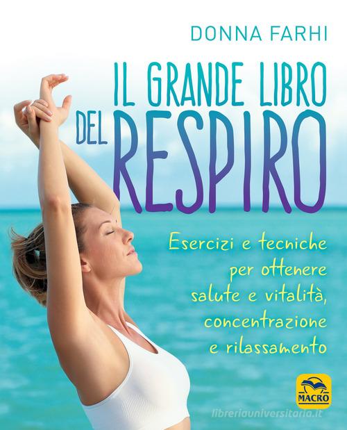 Il grande libro del respiro. Esercizi e tecniche per ottenere salute e ...