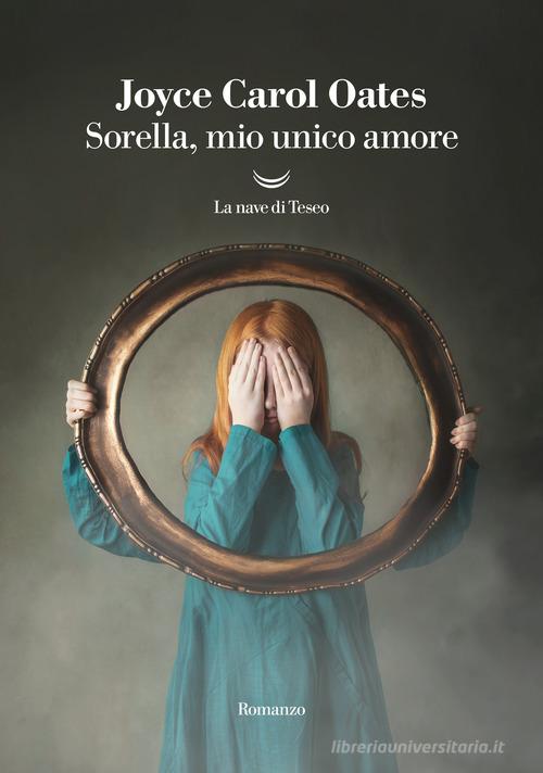 Libro Sorella, mio unico amore di Joyce Carol Oates I delfini. Best seller di La nave di Teseo