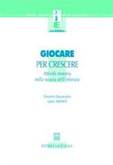 Giocare per crescere. Attività motorie nella scuola dell'infanzia di Cesarino Squassabia, Laura Spiritelli edito da La Scuola SEI