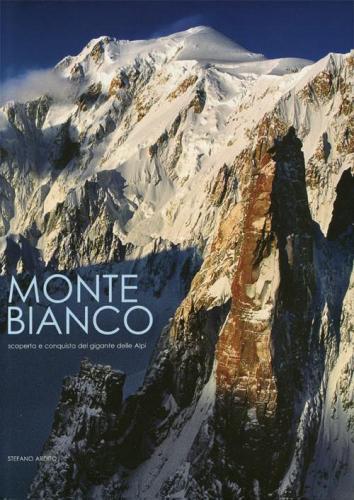 Monte Bianco. Scoperta e conquista del gigante delle Alpi di Stefano Ardito edito da White Star