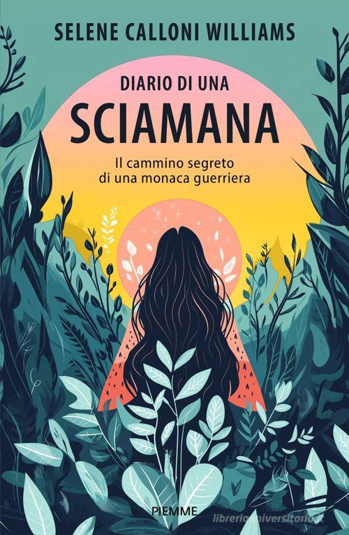Diario di una sciamana. Il cammino segreto di una monaca guerriera di Selene Calloni Williams edito da Piemme