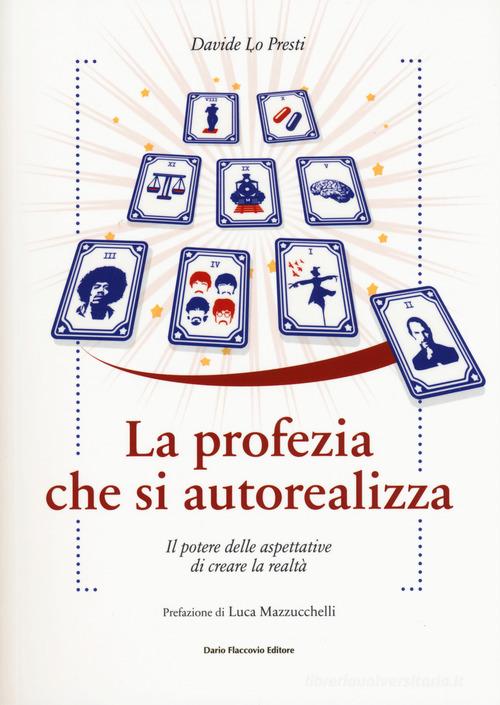 La profezia che si autorealizza. Il potere delle aspettative di creare la realtà di Davide Lo Presti edito da Flaccovio Dario