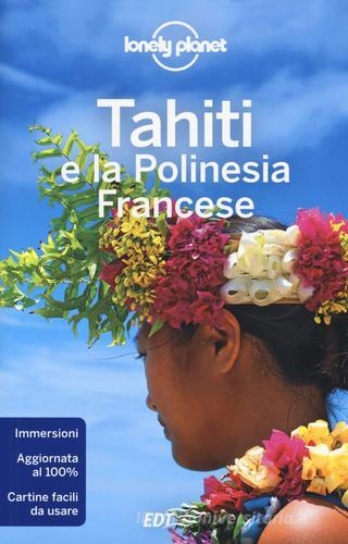 Tahiti e la Polinesia francese di Celeste Brash, Jean-Bernard Carillet, Ashley Harrell edito da Lonely Planet Italia