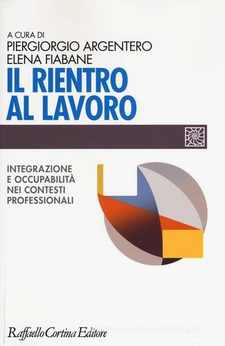 Il rientro al lavoro. Integrazione e occupabilità nei contesti professionali edito da Raffaello Cortina Editore