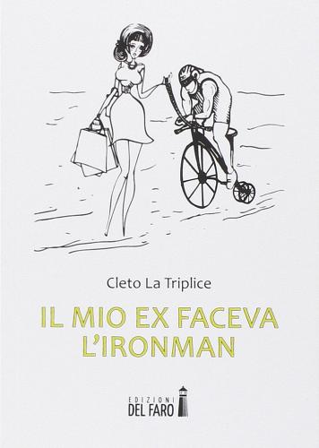 Il mio ex faceva l'Ironman di Cleto La Triplice edito da Edizioni del Faro