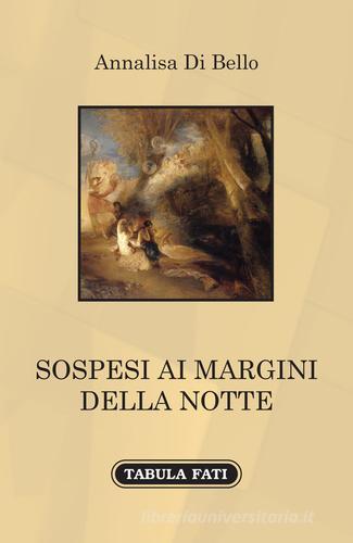 Sospesi ai margini della notte di Annalisa Di Bello edito da Tabula Fati