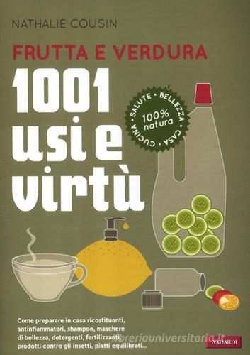 Frutta e verdura. 1001 usi e virtù di Nathalie Cousin edito da Vallardi A.