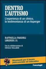 Dentro l'autismo. L'esperienza di un clinico, la testimonianza di un Asperger di Raffaella Faggioli, J. S. Lorenzo edito da Franco Angeli