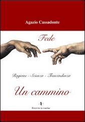 Un cammino. Fede, ragione, scienza, trascendenza di Agazio Cassadonte edito da La Rondine Edizioni