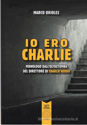 Io ero Charlie. Monologo dall'oltretomba del direttore di Charlie Hebdo di Marco Orioles edito da L'Orto della Cultura