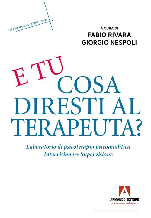 E tu cosa diresti al terapeuta? Eserciziario di psicoterapia psicoanalitica edito da Armando Editore