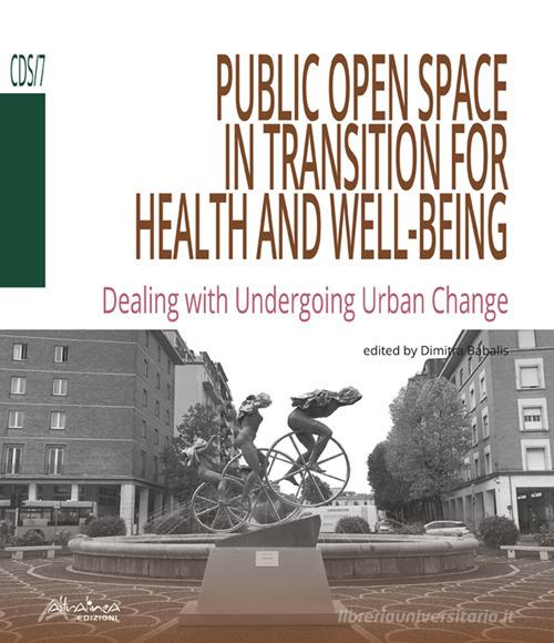 Public open space in transition for health and well-being. Dealing with undergoing urban change edito da Altralinea