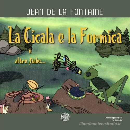 La cicala e la formica e altre fiabe... di Jean de La Fontaine edito da Alcheringa