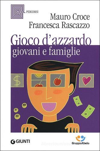 Gioco d'azzardo, giovani e famiglie di Mauro Croce, Francesca Rascazzo edito da Giunti Editore