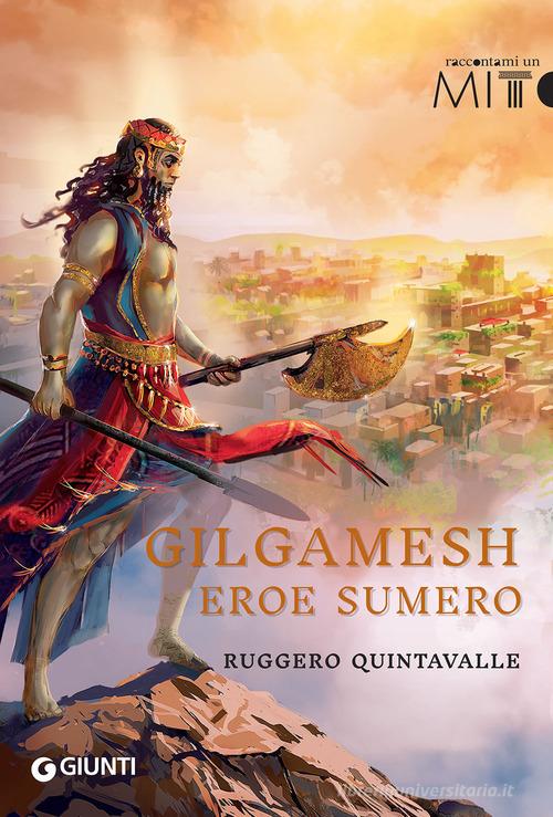 Gilgamesh. L'eroe sumero di Ruggero Y. Quintavalle edito da Giunti Editore