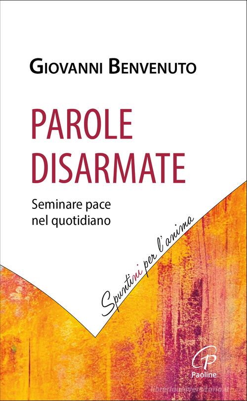 Parole disarmate. Seminare pace nel quotidiano di Giovanni Benvenuto edito da Paoline Editoriale Libri