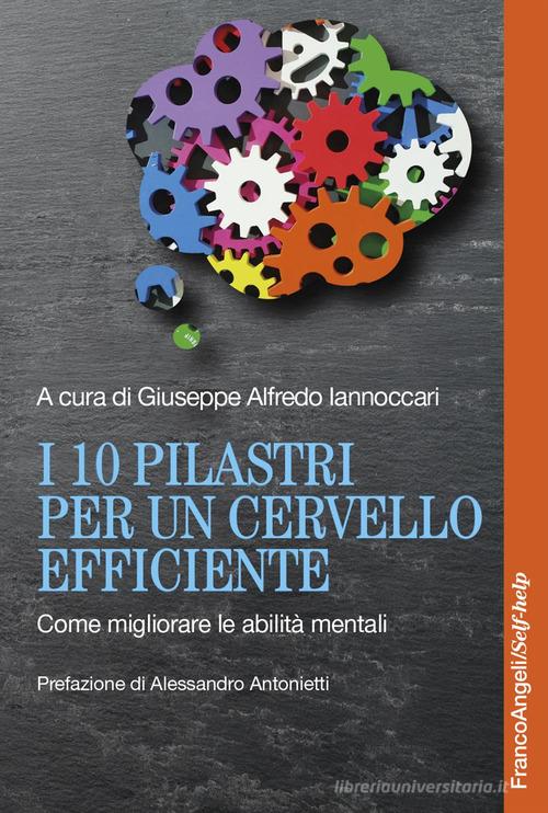 I 10 pilastri per un cervello efficiente. Come migliorare le abilità mentali edito da Franco Angeli