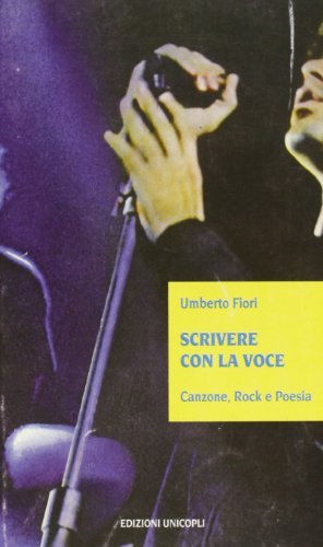 Scrivere con la voce Canzone, rock e poesia di Umberto Fiori edito da Unicopli