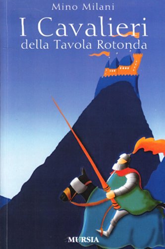I cavalieri della Tavola rotonda di Mino Milani edito da Ugo Mursia Editore