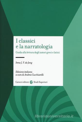 I classici e la narratologia. Guida alla lettura degli autori greci e latini di Irene J. De Jong edito da Carocci