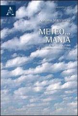 Meteo... mania. Il meteo e il clima nel quotidiano e nella storia di Adriano Mazzarella edito da Aracne